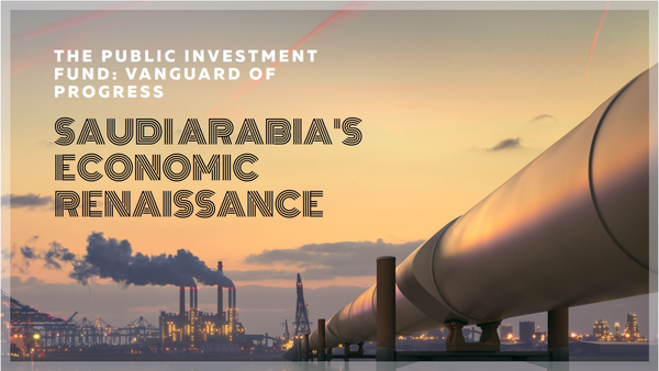 Saudi Arabias Strategic Investment Blueprint: Diversifying Growth and Empowering Innovation Through the Public Investment Fund